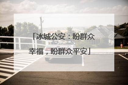冰城公安：盼群众幸福，盼群众平安