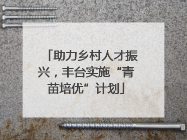 助力乡村人才振兴，丰台实施“青苗培优”计划