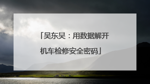 吴东昊：用数据解开机车检修安全密码