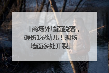 商场外墙面脱落，砸伤1岁幼儿！现场墙面多处开裂