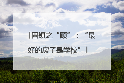 固镇之“顾”：“最好的房子是学校”