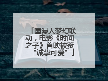 国漫人梦幻联动，电影《时间之子》首映被赞“诚挚可爱”