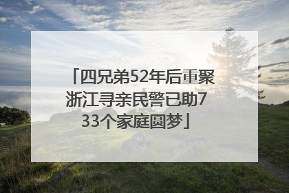 四兄弟52年后重聚 浙江寻亲民警已助733个家庭圆梦