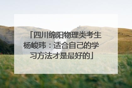 四川绵阳物理类考生杨峻玮：适合自己的学习方法才是最好的