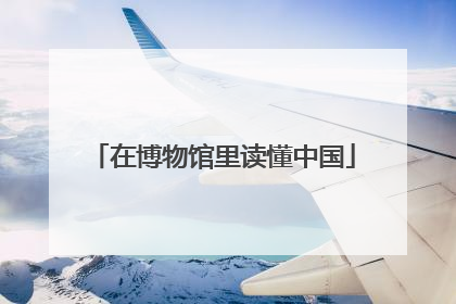 在博物馆里读懂中国