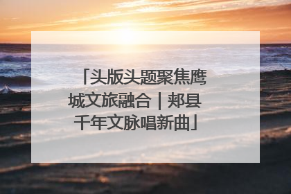 头版头题聚焦鹰城文旅融合｜郏县千年文脉唱新曲