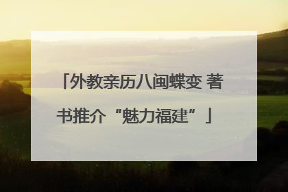 外教亲历八闽蝶变 著书推介“魅力福建”
