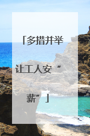 多措并举让工人安“薪”