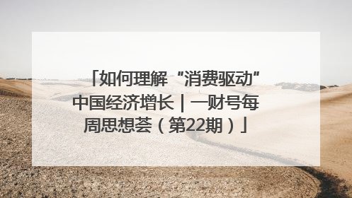 如何理解“消费驱动”中国经济增长｜一财号每周思想荟（第22期）