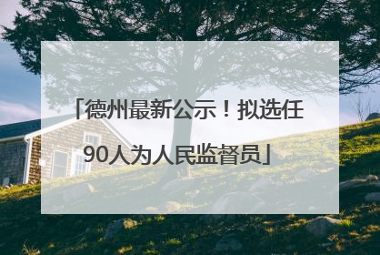 德州最新公示！拟选任90人为人民监督员