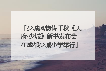 少城风物传千秋《天府·少城》新书发布会在成都少城小学举行