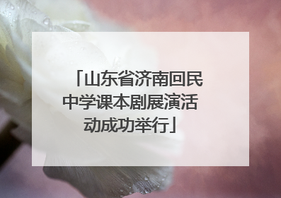 山东省济南回民中学课本剧展演活动成功举行