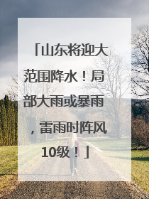 山东将迎大范围降水！局部大雨或暴雨，雷雨时阵风10级！