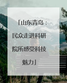 山东青岛：民众走进科研院所感受科技魅力