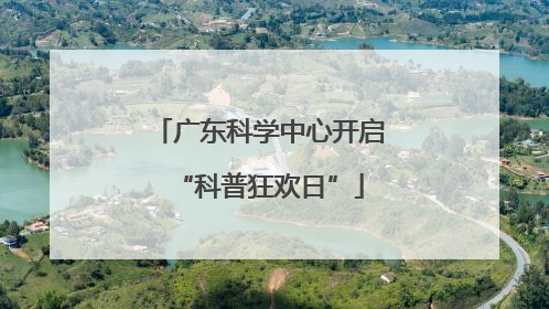 广东科学中心开启“科普狂欢日”