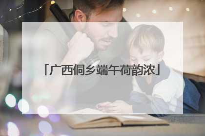 广西侗乡端午荷韵浓