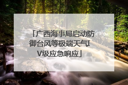 广西海事局启动防御台风等极端天气IV级应急响应