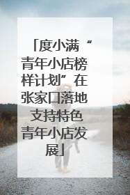 度小满“青年小店榜样计划”在张家口落地 支持特色青年小店发展