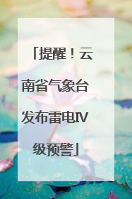 提醒！云南省气象台发布雷电Ⅳ级预警