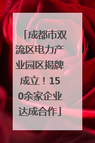 成都市双流区电力产业园区揭牌成立！150余家企业达成合作