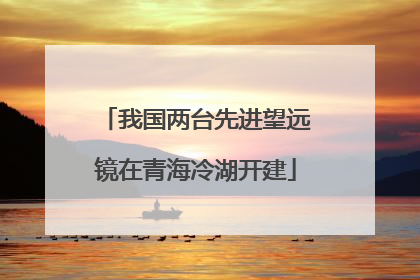 我国两台先进望远镜在青海冷湖开建
