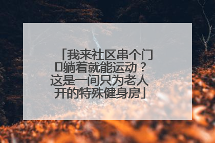 我来社区串个门⑯躺着就能运动？这是一间只为老人开的特殊健身房