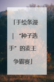 手绘条漫｜“种子选手”的麦王争霸赛