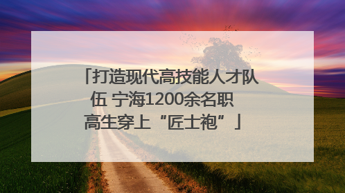 打造现代高技能人才队伍 宁海1200余名职高生穿上“匠士袍”