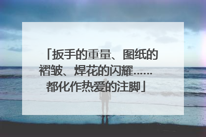 扳手的重量、图纸的褶皱、焊花的闪耀……都化作热爱的注脚