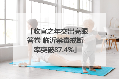 收官之年交出亮眼答卷 临沂禁毒戒断率突破87.4%