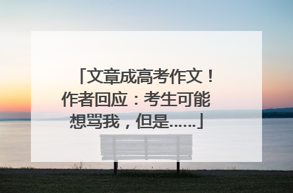文章成高考作文！作者回应：考生可能想骂我，但是……