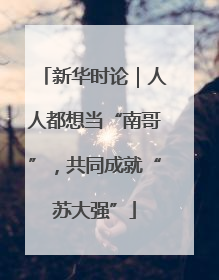 新华时论｜人人都想当“南哥”，共同成就“苏大强”