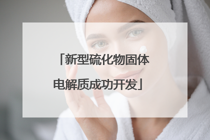 新型硫化物固体电解质成功开发