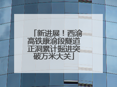 新进展！西渝高铁康渝段隧道正洞累计掘进突破万米大关