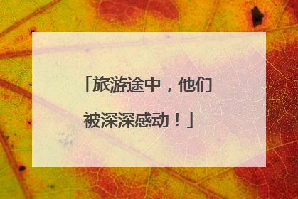 旅游途中，他们被深深感动！