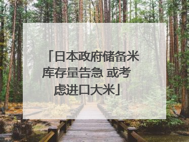 日本政府储备米库存量告急 或考虑进口大米