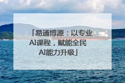 易通博源：以专业AI课程，赋能全民AI能力升级
