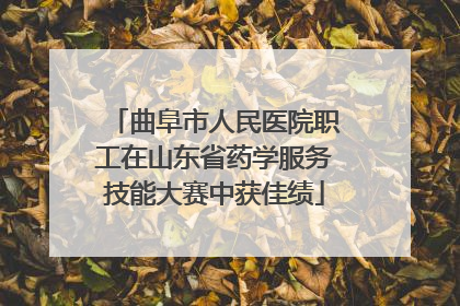 曲阜市人民医院职工在山东省药学服务技能大赛中获佳绩