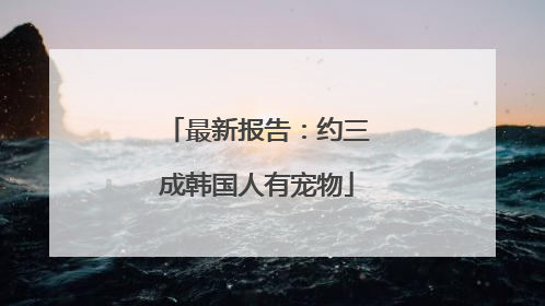 最新报告：约三成韩国人有宠物