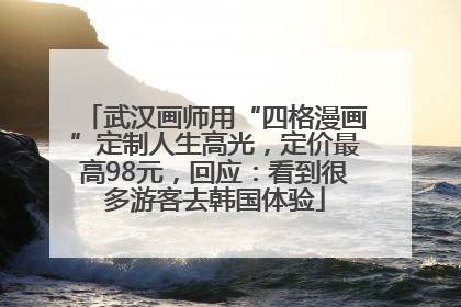 武汉画师用“四格漫画”定制人生高光，定价最高98元，回应：看到很多游客去韩国体验