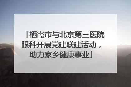 栖霞市与北京第三医院眼科开展党建联建活动，助力家乡健康事业