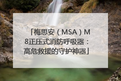 梅思安（MSA）M8正压式消防呼吸器：高危救援的守护神器