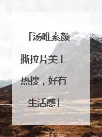 汤唯素颜撕拉片美上热搜，好有生活感