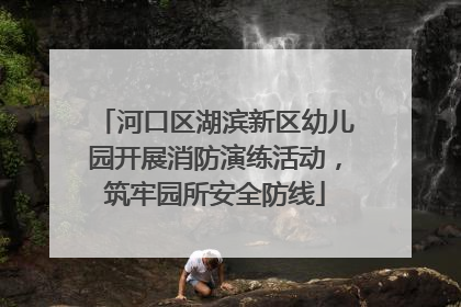 河口区湖滨新区幼儿园开展消防演练活动，筑牢园所安全防线