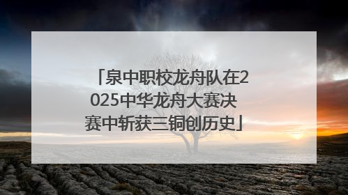 泉中职校龙舟队在2025中华龙舟大赛决赛中斩获三铜创历史
