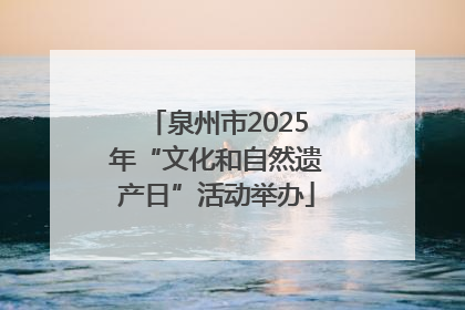 泉州市2025年“文化和自然遗产日”活动举办
