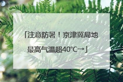注意防暑！京津冀局地最高气温超40℃→