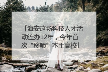 海安这场科技人才活动连办12年，今年首次“移师”本土高校