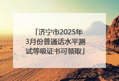 济宁市2025年3月份普通话水平测试等级证书可领取