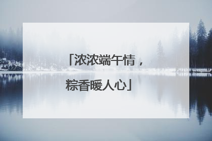 浓浓端午情，粽香暖人心
